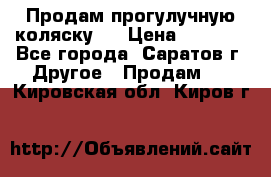 Продам прогулучную коляску.  › Цена ­ 2 500 - Все города, Саратов г. Другое » Продам   . Кировская обл.,Киров г.